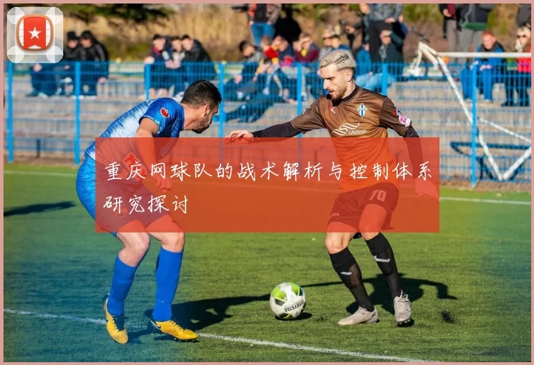 重庆网球队的战术解析与控制体系研究探讨