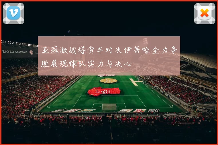 亚冠激战塔货车对决伊蒂哈全力争胜展现球队实力与决心