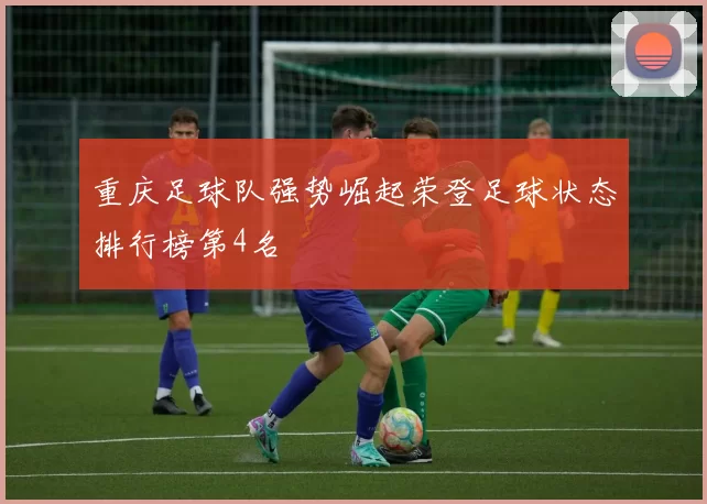 重庆足球队强势崛起荣登足球状态排行榜第4名