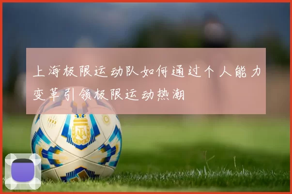 上海极限运动队如何通过个人能力变革引领极限运动热潮