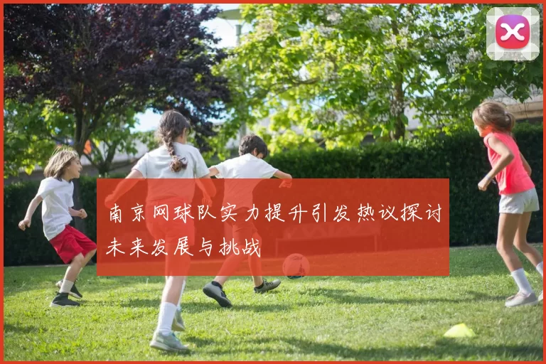 南京网球队实力提升引发热议探讨未来发展与挑战