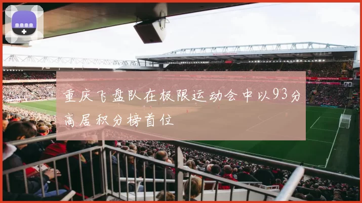 重庆飞盘队在极限运动会中以93分高居积分榜首位