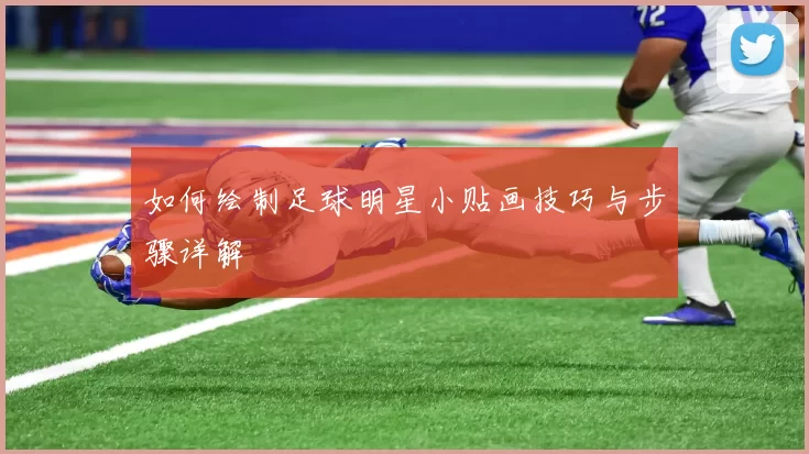 如何绘制足球明星小贴画技巧与步骤详解