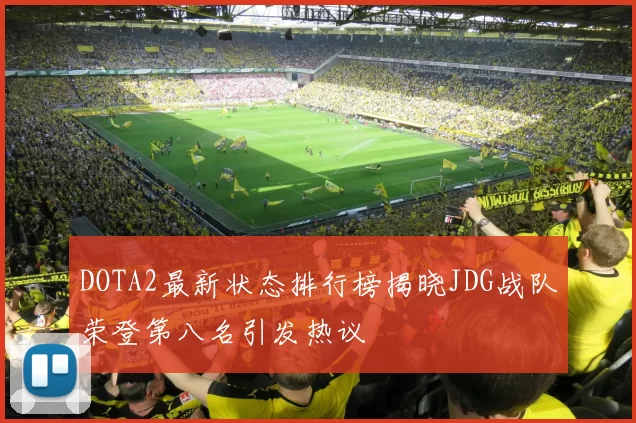 DOTA2最新状态排行榜揭晓JDG战队荣登第八名引发热议