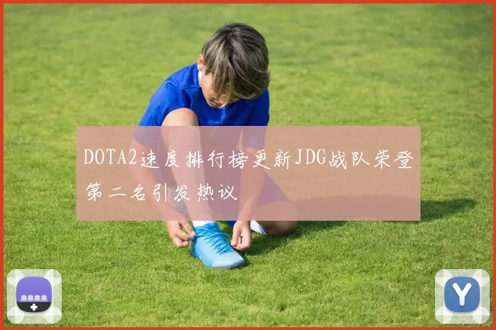 DOTA2速度排行榜更新JDG战队荣登第二名引发热议