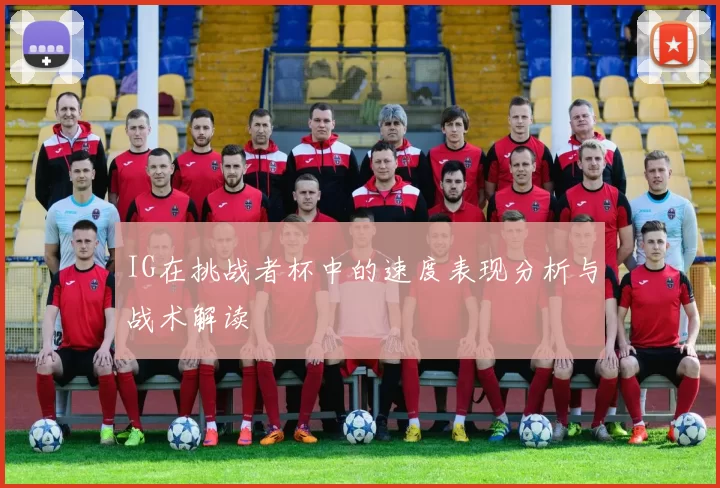 IG在挑战者杯中的速度表现分析与战术解读