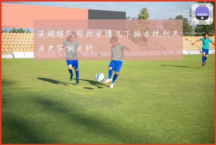 英超球队同积分情况下排名规则及历史实例分析