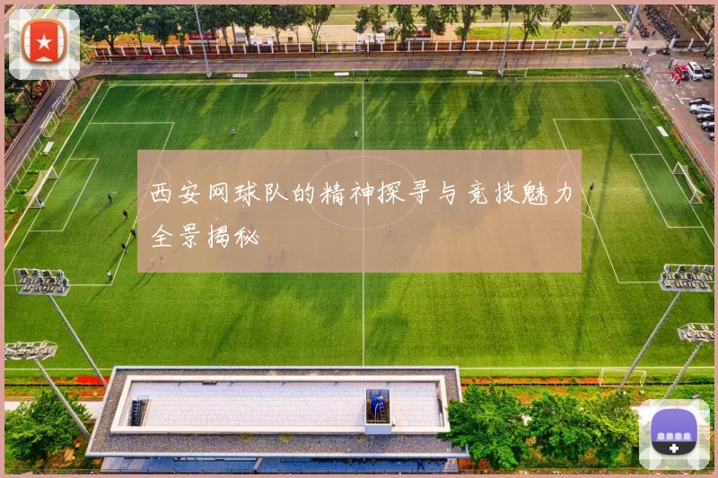 西安网球队的精神探寻与竞技魅力全景揭秘
