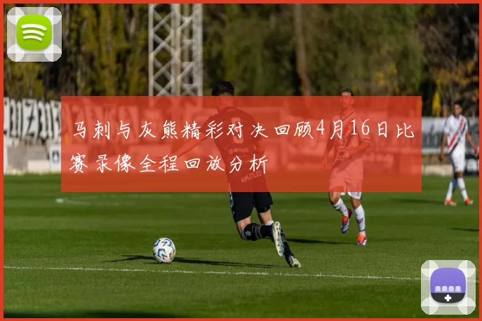 马刺与灰熊精彩对决回顾4月16日比赛录像全程回放分析