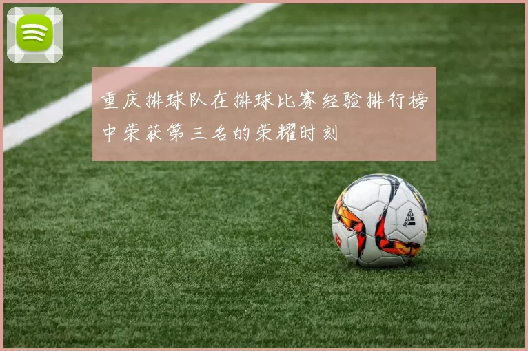 重庆排球队在排球比赛经验排行榜中荣获第三名的荣耀时刻