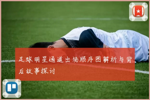 足球明星通道出场顺序图解析与背后故事探讨