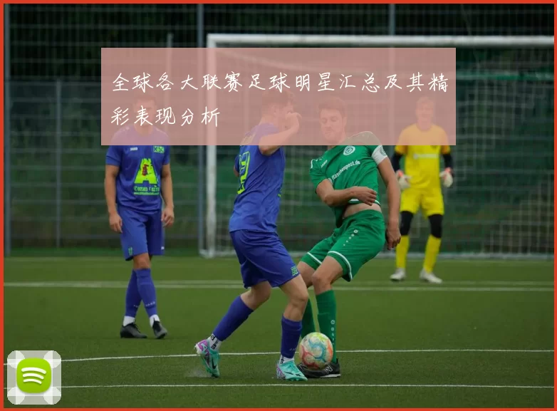 全球各大联赛足球明星汇总及其精彩表现分析