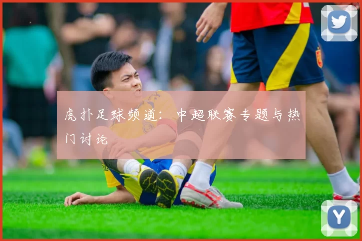 虎扑足球频道：中超联赛专题与热门讨论